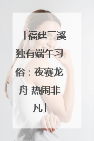 福建三溪独有端午习俗：夜赛龙舟 热闹非凡